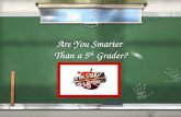 Are You Smarter Than a 5 th Grader? 1,000,000 5 th Grade Geography 5 th Grade Geography5 th Grade Math 4 th Grade Science 4 th Grade Science 4 th Grade