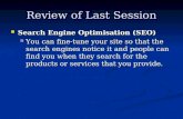 Review of Last Session Search Engine Optimisation (SEO) Search Engine Optimisation (SEO) You can fine-tune your site so that the search engines notice