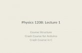 Physics 120B: Lecture 1 Course Structure Crash Course for Arduino Crash Course in C