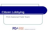 Citizen Lobbying PDA National Field Team. What is Lobbying Over 30,000 paid lobbyists in DC Paid lobbying vs. Citizen lobbying Legislators need educating
