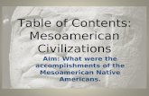 Table of Contents: Mesoamerican Civilizations Aim: What were the accomplishments of the Mesoamerican Native Americans