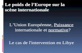 LUnion Europ©enne, Puissance internationale et normative? Le cas de l'intervention en Libye Le poids de lEurope sur la sc¨ne internationale