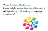 Your Design Challenge: How might organizations like ours utilize design thinking to engage students?