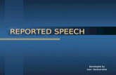 REPORTED SPEECH Developed by Ivan Seneviratne. Reporting Speech When we want to tell someone else what we or someone else has said we can use either direct
