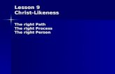 Lesson 9 Christ-Likeness The right Path The right Process The right Person