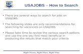 Right Person, Right Place, Right Time USAJOBS â€“ How to Search There are several ways to search for jobs on USAJOBS The following slides are only recommendations