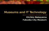 Museums and IT Technology Kiichiro Nakayama Fukuoka City Museum