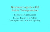 Business Logistics 420 Public Transportation Lectures 16 (Revised) Policy Issues III: Public Transportation and Air Quality
