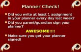 Planner Check! Did you write at least 1 assignment in your planner every day last week? Did you write at least 1 assignment in your planner every day last