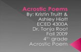 Acrostic Poems By: Kristin Truitt & Ashley  Hiott ECED 4300A  Dr.  Tonja  Root Fall 2009 4 th  grade Acrostic Poem