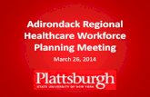 Adirondack Regional Healthcare Workforce Planning Meeting · PDF file Adirondack Regional Healthcare Workforce Planning Meeting March 26, 2014 . Welcome the Adirondack Healthcare Workforce
