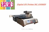 Digital UV Printer NC-UV0609f01.s. · PDF file 2019-08-02 · Printer Specification Specification NC-UV0609 Print Technology Digital Direct Inkjet UV Printing Print method White ink