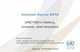 UNCTAD's history, mission and structure ... Induction Course 2012 UNCTAD’s history, mission, and structure Masoumeh Sahami, Chief, Intergovernmental Support Service and Secretary