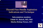 Thyroid Fine-Needle Aspiration Indications and Fine-Needle Aspiration Indications and Technique Subcommittee members Zubair W. Baloch, MD, PhD Martha Bishop Pitman, MD. Thyroid FNA