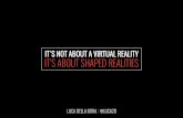 IT’S NOT ABOUT A VIRTUAL REALITY IT’S ABOUT SHAPED REALITIES