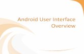 Android User Interface Overview · PDF file User Interface Events • User's interaction with views/widgets generate events, requiring you to perform actions in response to the events