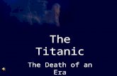 The Titanic Basic Information The Titanic The Death of an Era