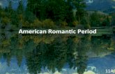 American)Roman,c)Period) · PDF file American Romantic Poetry: Read at Every Fireside ! AR novelists looked for new subject matter and new themes, but AR poets attempted to prove their