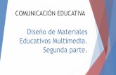 Diseño de Materiales Educativos Multimedia. Segunda parte. · PDF file Diseño de Materiales Educativos Multimedia. Segunda parte. COMUNICACIÓN EDUCATIVA . Contextualización ¿Utilizas