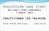 MIDLOTHIAN SURE START NHS EARLY YEARS CONFERENCE 1 MARCH, 2012 PRACTITIONER LED TRAINING Diane Janczyk Anna Leask Jacky Gillan